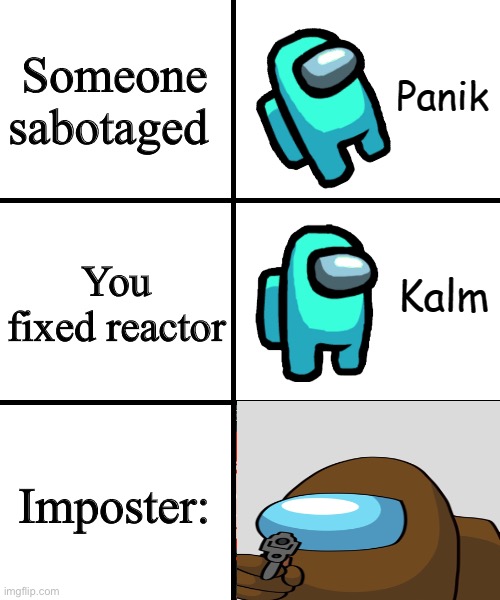 Every bad match | Someone sabotaged; You fixed reactor; Imposter: | image tagged in panik kalm panik among us version | made w/ Imgflip meme maker