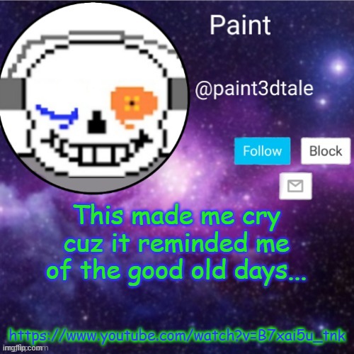 https://www.youtube.com/watch?v=B7xai5u_tnk | This made me cry cuz it reminded me of the good old days... https://www.youtube.com/watch?v=B7xai5u_tnk | image tagged in paint announces | made w/ Imgflip meme maker