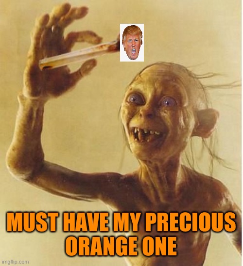 TrumpTard orange crack | MUST HAVE MY PRECIOUS
 ORANGE ONE | image tagged in drug addict gollum,donald trump,trump supporters,cult,orange,crackhead | made w/ Imgflip meme maker