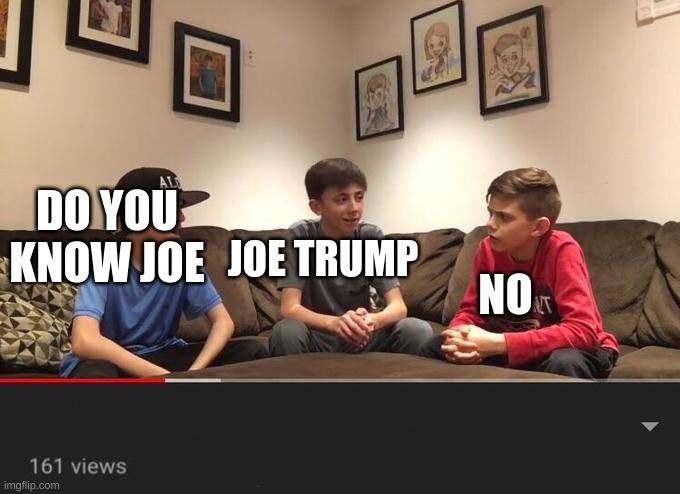Is Fortnite Actually Overrated? | DO YOU KNOW JOE; NO; JOE TRUMP | image tagged in is fortnite actually overrated | made w/ Imgflip meme maker