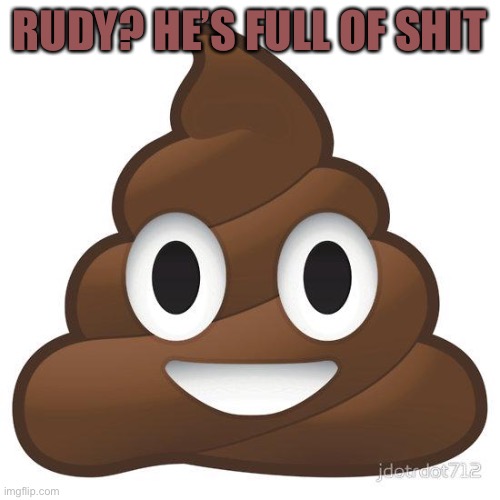 poop | RUDY? HE’S FULL OF SHIT | image tagged in poop | made w/ Imgflip meme maker