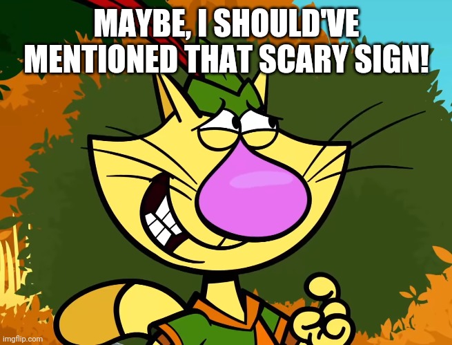 MAYBE, I SHOULD'VE MENTIONED THAT SCARY SIGN! | made w/ Imgflip meme maker