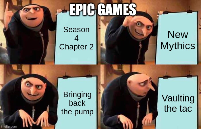 Gru's Plan Meme | EPIC GAMES; Season 4 Chapter 2; New Mythics; Bringing back the pump; Vaulting the tac | image tagged in memes,gru's plan | made w/ Imgflip meme maker