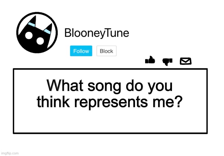 Bloo’s Announcement | What song do you think represents me? | image tagged in bloo s announcement | made w/ Imgflip meme maker