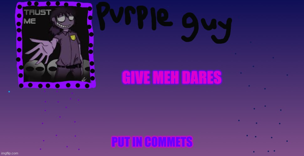 DARES | GIVE MEH DARES; PUT IN COMMETS | image tagged in i dare you | made w/ Imgflip meme maker