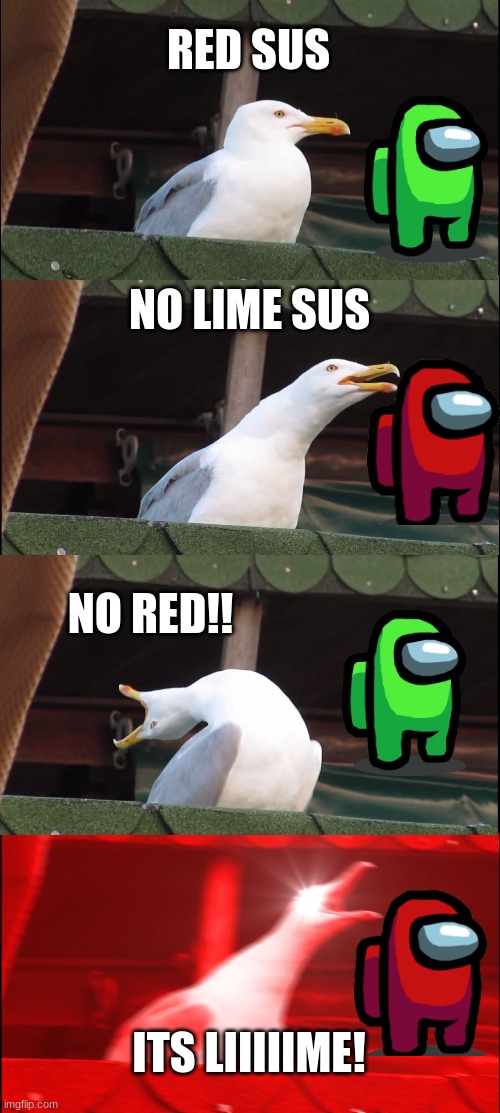 sus battle | RED SUS; NO LIME SUS; NO RED!! ITS LIIIIIME! | image tagged in memes,inhaling seagull | made w/ Imgflip meme maker