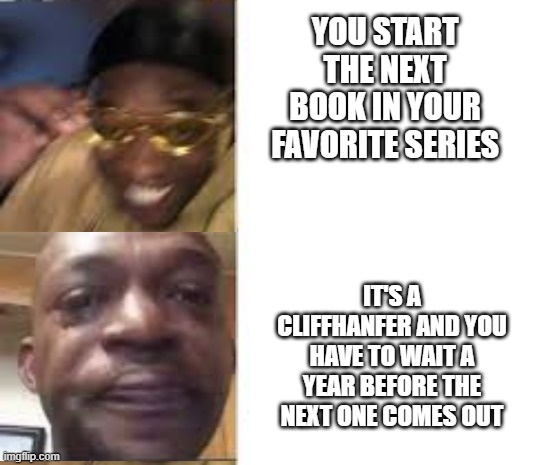 Sad guy to yellow glasses | YOU START THE NEXT BOOK IN YOUR FAVORITE SERIES; IT'S A CLIFFHANFER AND YOU HAVE TO WAIT A YEAR BEFORE THE NEXT ONE COMES OUT | image tagged in sad guy to yellow glasses,keeper of the lost cities,books,sad,cliffhanger,funny memes | made w/ Imgflip meme maker