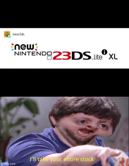 Yes. Make this nintendo | image tagged in i'll take your entire stock | made w/ Imgflip meme maker