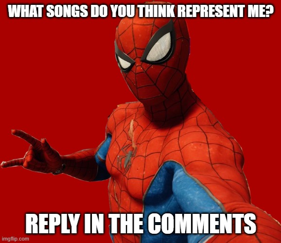 This is a trend now sooo..... | WHAT SONGS DO YOU THINK REPRESENT ME? REPLY IN THE COMMENTS | image tagged in spider-selfie,songs,spider-man,marvel,imgflip,marvel comics | made w/ Imgflip meme maker