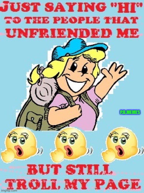 P.D.MEMES | image tagged in funny memes,meme,troll,unfriend,blowjob,fuck off | made w/ Imgflip meme maker