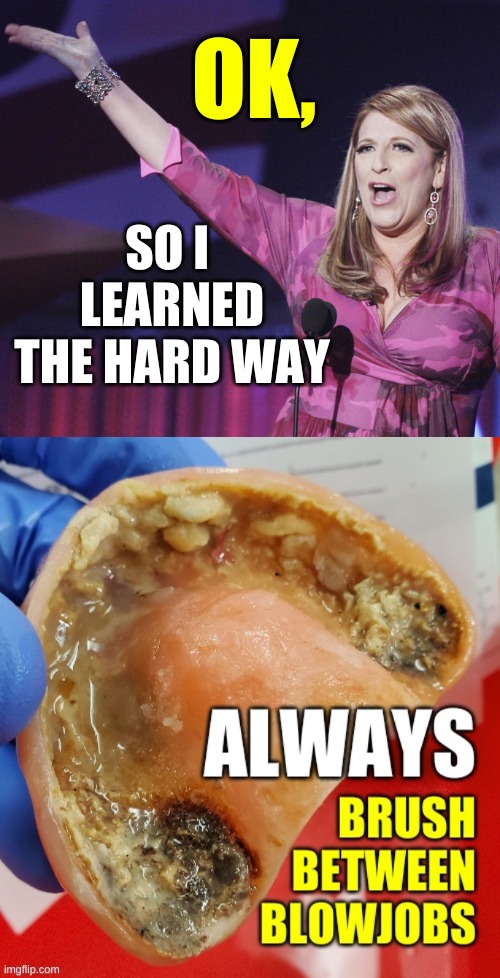 OK, SO I 
LEARNED THE HARD WAY | image tagged in lisa lampanelli,blowjob,dirty,brushing teeth,sex jokes,prostitution | made w/ Imgflip meme maker