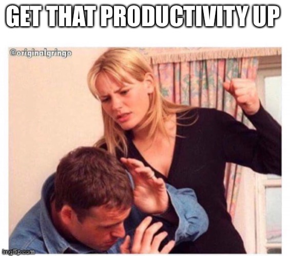 Boss complaint about Productivity | GET THAT PRODUCTIVITY UP | image tagged in demotivationals | made w/ Imgflip meme maker