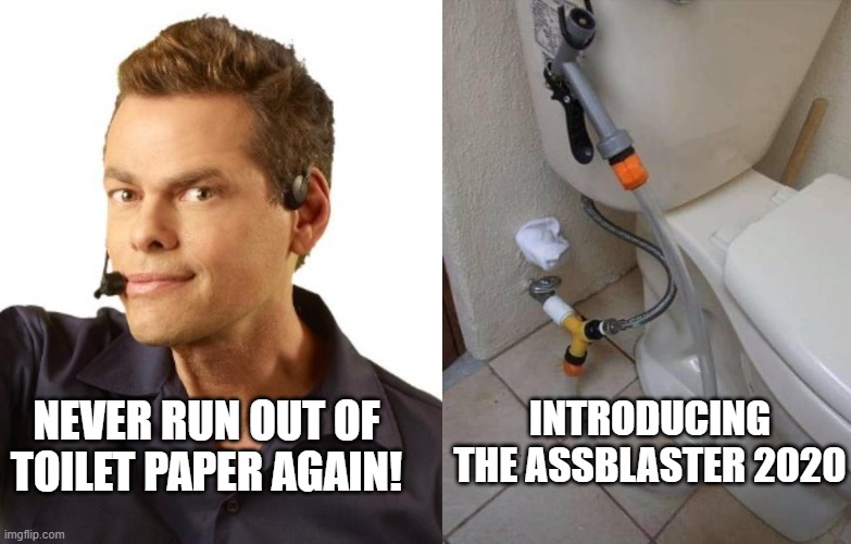 assblaster 2020 | INTRODUCING THE ASSBLASTER 2020; NEVER RUN OUT OF TOILET PAPER AGAIN! | image tagged in 2020 sucks | made w/ Imgflip meme maker