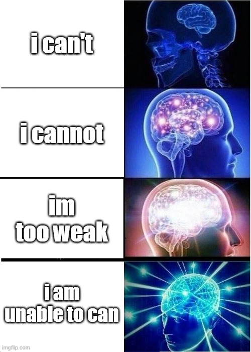 Expanding Brain | i can't; i cannot; im too weak; i am unable to can | image tagged in memes,expanding brain | made w/ Imgflip meme maker