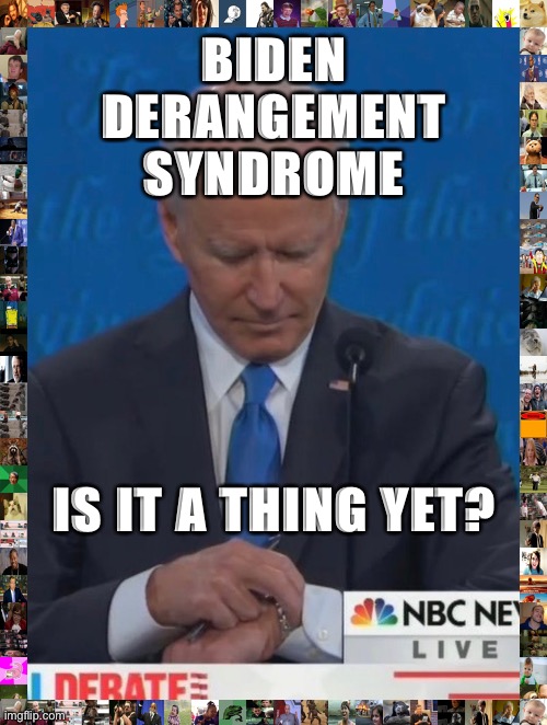 At Cringe_Hard, we ask the hard-hitting questions | BIDEN DERANGEMENT SYNDROME; IS IT A THING YET? | image tagged in bidens watch | made w/ Imgflip meme maker