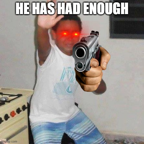 ENOUGH | HE HAS HAD ENOUGH | image tagged in jesus cross kid | made w/ Imgflip meme maker