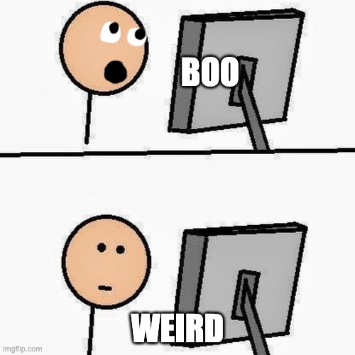 Boo | BOO; WEIRD | image tagged in stickman | made w/ Imgflip meme maker