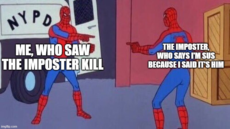 spiderman pointing at spiderman | ME, WHO SAW THE IMPOSTER KILL; THE IMPOSTER, WHO SAYS I'M SUS BECAUSE I SAID IT'S HIM | image tagged in spiderman pointing at spiderman | made w/ Imgflip meme maker