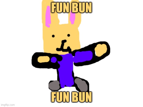 *fun bun hops over | FUN BUN; FUN BUN | image tagged in blank white template | made w/ Imgflip meme maker