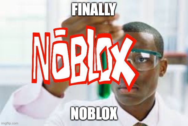 FINALLY; NOBLOX | image tagged in roblox,roblox meme,black scientist finally xium | made w/ Imgflip meme maker