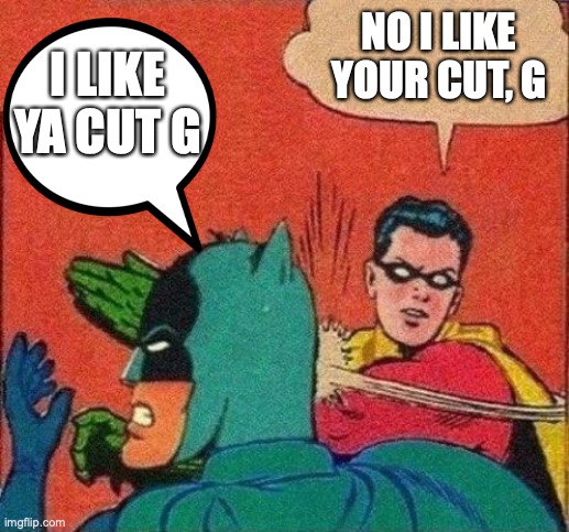 Robin Slaps Batman | NO I LIKE YOUR CUT, G; I LIKE YA CUT G | image tagged in robin slaps batman,i like ya cut g,revenge,batman and robin,slap | made w/ Imgflip meme maker
