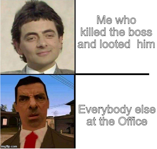 Mr. Bean Confused |  Me who killed the boss and looted  him; Everybody else at the Office | image tagged in mr bean confused | made w/ Imgflip meme maker