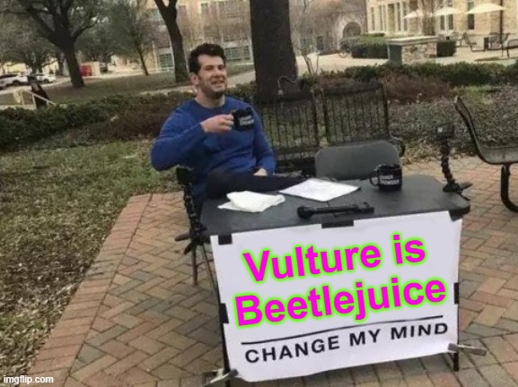 Change My Mind Meme | Vulture is Beetlejuice | image tagged in memes,change my mind | made w/ Imgflip meme maker
