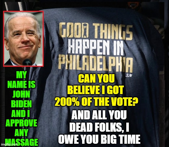 I may not remember alot but my memory's not that great | MY NAME IS JOHN BIDEN AND I 
APPROVE ANY MASSAGE; CAN YOU BELIEVE I GOT  200% OF THE VOTE? AND ALL YOU DEAD FOLKS, I OWE YOU BIG TIME | image tagged in vince vance,joe biden,dead people,voting,memes,election 2020 | made w/ Imgflip meme maker