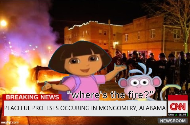 What fire? I don't see any... | "where's the fire?" | image tagged in cnn fake news,peaceful protests,dora the explorer | made w/ Imgflip meme maker