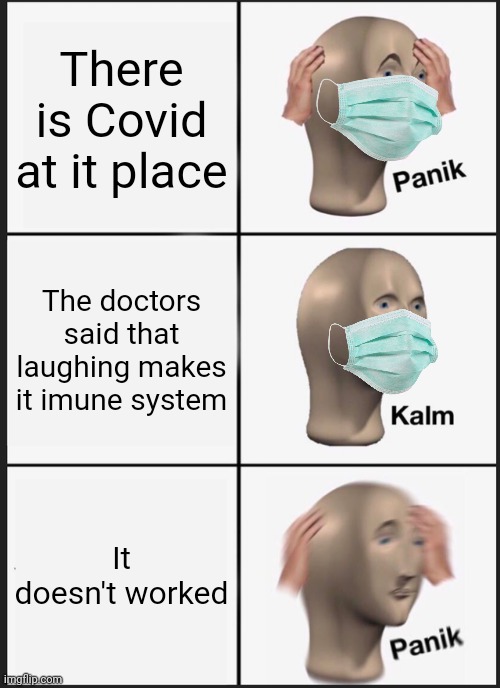 OOF | There is Covid at it place; The doctors said that laughing makes it imune system; It doesn't worked | image tagged in memes,panik kalm panik,covid 19 memes | made w/ Imgflip meme maker
