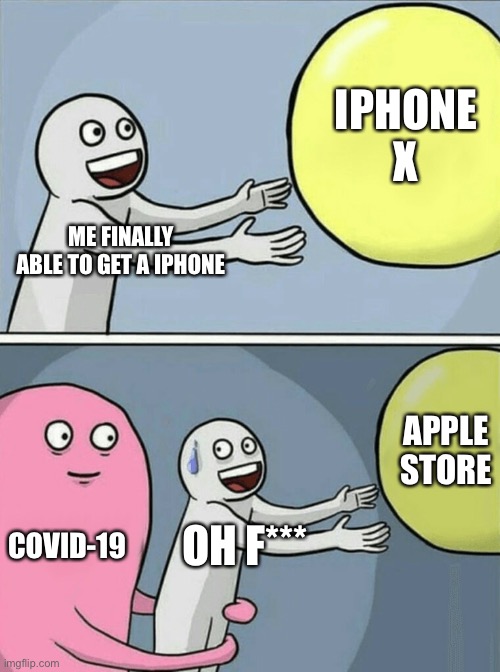 Running Away Balloon | IPHONE X; ME FINALLY ABLE TO GET A IPHONE; APPLE STORE; COVID-19; OH F*** | image tagged in memes,running away balloon | made w/ Imgflip meme maker