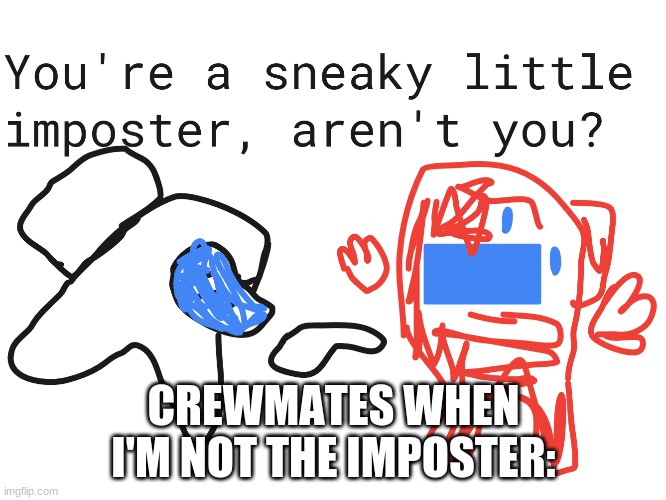 Sneaky little imposter | CREWMATES WHEN I'M NOT THE IMPOSTER: | image tagged in among us,impostor,crewmate | made w/ Imgflip meme maker