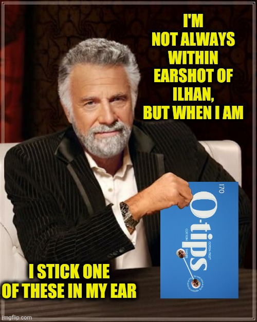 I'M NOT ALWAYS WITHIN EARSHOT OF ILHAN, BUT WHEN I AM I STICK ONE OF THESE IN MY EAR | made w/ Imgflip meme maker