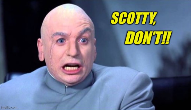 Scotty Don’t! | SCOTTY, DON’T!! | image tagged in dr evil | made w/ Imgflip meme maker