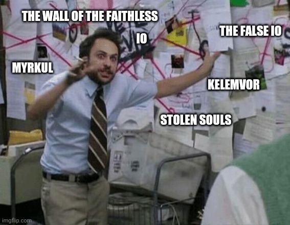 Conspiracy Wall | THE FALSE IO; THE WALL OF THE FAITHLESS; IO; MYRKUL; KELEMVOR; STOLEN SOULS | image tagged in conspiracy wall | made w/ Imgflip meme maker