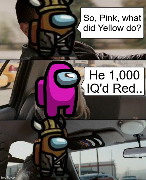 B r u h | So, Pink, what did Yellow do? He 1,000 IQ'd Red.. | image tagged in memes,the rock driving | made w/ Imgflip meme maker