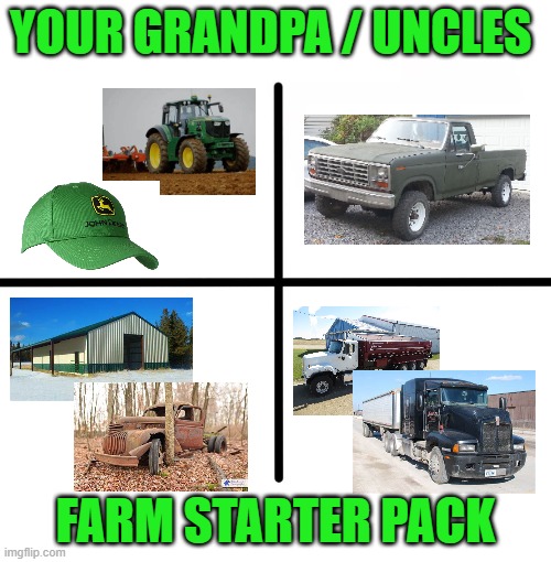 based on my grandpas / uncles farm irl | YOUR GRANDPA / UNCLES; FARM STARTER PACK | image tagged in memes,blank starter pack | made w/ Imgflip meme maker