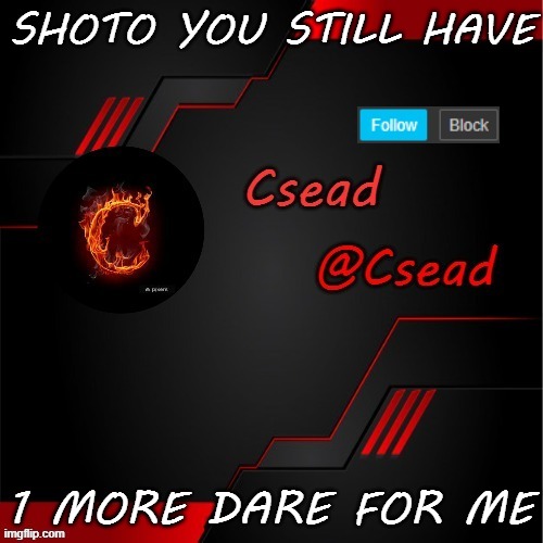 SHOTO YOU STILL HAVE; 1 MORE DARE FOR ME | made w/ Imgflip meme maker