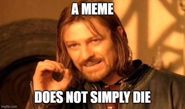 A MEME DOES NOT SIMPLY DIE | image tagged in memes,one does not simply | made w/ Imgflip meme maker