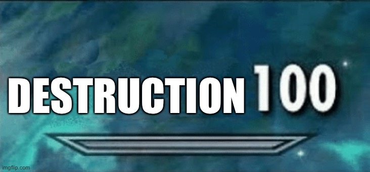 Skyrim skill meme | DESTRUCTION | image tagged in skyrim skill meme | made w/ Imgflip meme maker