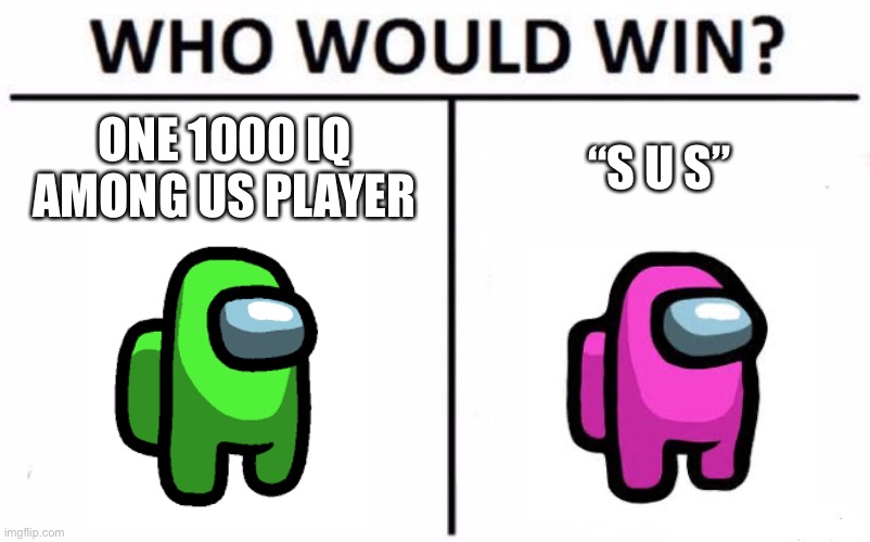 Who Would Win? | ONE 1000 IQ AMONG US PLAYER; “S U S” | image tagged in memes,who would win | made w/ Imgflip meme maker