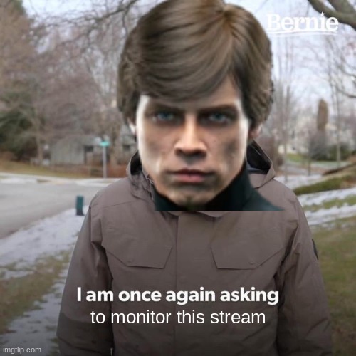 to monitor this stream | made w/ Imgflip meme maker