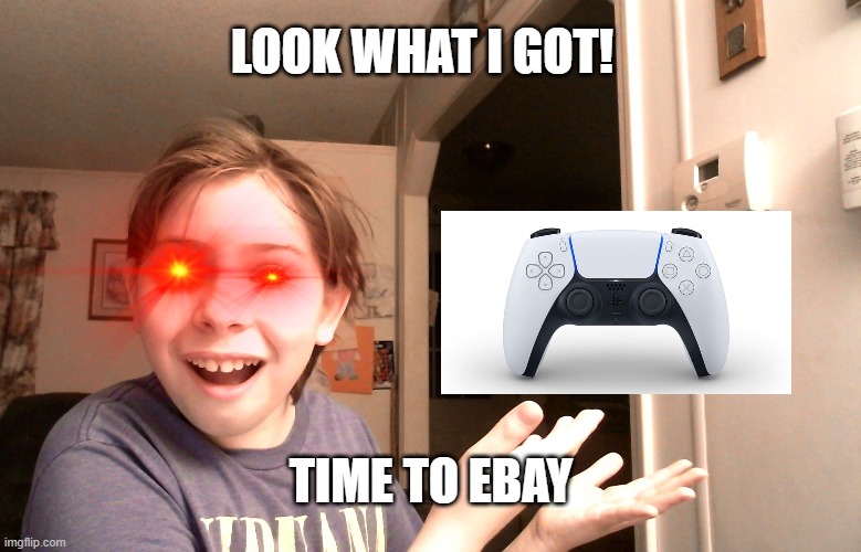Scalpers in a Nutshell | LOOK WHAT I GOT! TIME TO EBAY | image tagged in look at that | made w/ Imgflip meme maker