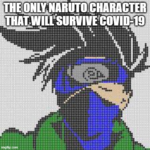 So true | THE ONLY NARUTO CHARACTER THAT WILL SURVIVE COVID-19 | image tagged in so true | made w/ Imgflip meme maker