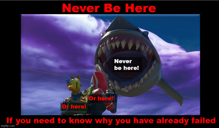 Never Be Here | image tagged in never be here,dont ask,fail,spectacular fail,instant regret,failing up big time | made w/ Imgflip meme maker