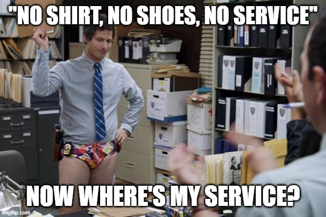 Andy Samberg | "NO SHIRT, NO SHOES, NO SERVICE"; NOW WHERE'S MY SERVICE? | image tagged in andy samberg | made w/ Imgflip meme maker