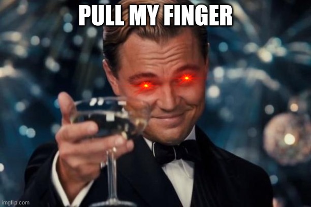 Leonardo Dicaprio Cheers Meme | PULL MY FINGER | image tagged in memes,leonardo dicaprio cheers | made w/ Imgflip meme maker