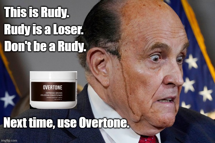 This is Rudy. | This is Rudy. Rudy is a Loser. Don't be a Rudy. Next time, use Overtone. | image tagged in rudy giuliani,sweating bullets,hair dye,overtone,loser | made w/ Imgflip meme maker