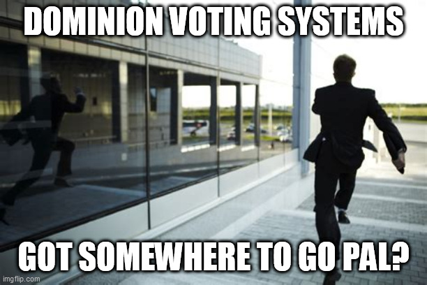 Dominion Scandal | DOMINION VOTING SYSTEMS; GOT SOMEWHERE TO GO PAL? | image tagged in dominion voting machines | made w/ Imgflip meme maker