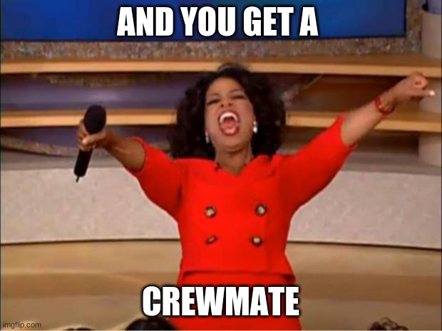 Oprah You Get A | AND YOU GET A; CREWMATE | image tagged in memes,oprah you get a | made w/ Imgflip meme maker